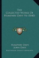 The Collected Works Of Humphry Davy V6 (1840)