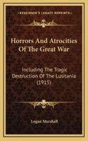 Horrors And Atrocities Of The Great War