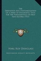 The Derivation And Standardization Of A Series Of Diagnostic Tests For The Fundamentals Of First Year Algebra (1921)