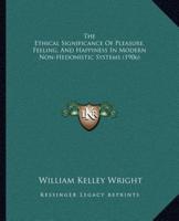 The Ethical Significance Of Pleasure, Feeling, And Happiness In Modern Non-Hedonistic Systems (1906)