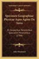 Specimen Geographiae Physicae Aquo Agitur De Terra