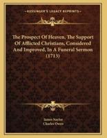 The Prospect Of Heaven, The Support Of Afflicted Christians, Considered And Improved, In A Funeral Sermon (1713)