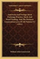 American And Foreign Stock Exchange Practice, Stock And Bond Trading, And The Business Corporation Laws Of All Nations V2 (1921)