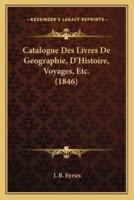 Catalogue Des Livres De Geographie, D'Histoire, Voyages, Etc. (1846)
