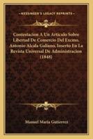 Contestacion A Un Articulo Sobre Libertad De Comercio Del Excmo. Antonio Alcala Galiano, Inserto En La Revista Universal De Administracion (1848)