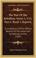 The War Of The Rebellion, Series 1, V12, Part 1, Book 1, Reports