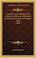 Gedichte in Der Mundart Der Deutschen Schlesisch-Galizischen Granzbewohner, Resp. Von Bielitz-Biala (1860)