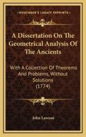 A Dissertation On The Geometrical Analysis Of The Ancients