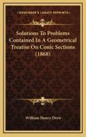 Solutions To Problems Contained In A Geometrical Treatise On Conic Sections (1868)