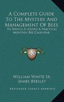 A Complete Guide To The Mystery And Management Of Bees