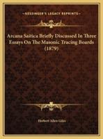 Arcana Saitica Briefly Discussed In Three Essays On The Masonic Tracing Boards (1879)