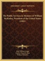 The Public Services in Memory of William McKinley, President of the United States (1901)