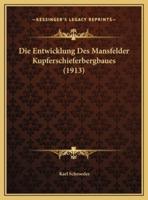 Die Entwicklung Des Mansfelder Kupferschieferbergbaues (1913)