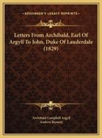 Letters From Archibald, Earl Of Argyll To John, Duke Of Lauderdale (1829)
