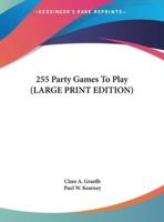 255 Party Games To Play (LARGE PRINT EDITION)