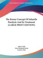 The Kenny Concept Of Infantile Paralysis And Its Treatment (LARGE PRINT EDITION)