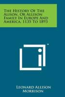 The History of the Alison, or Allison Family in Europe and America, 1135 to 1893
