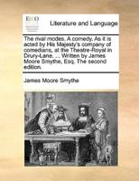 The rival modes. A comedy. As it is acted by His Majesty's company of comedians, at the Theatre-Royal in Drury-Lane. ... Written by James Moore Smythe, Esq. The second edition.