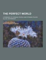 The Perfect World; A Romance of Strange People and Strange Places