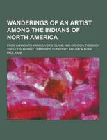 Wanderings of an Artist Among the Indians of North America; From Canada to Vancouver's Island and Oregon, Through the Hudson's Bay Company's Territory