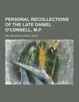 Personal Recollections of the Late Daniel O'Connell, M.P