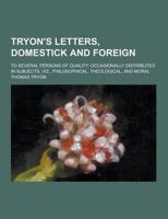 Tryon's Letters, Domestick and Foreign; To Several Persons of Quality