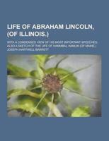 Life of Abraham Lincoln, (Of Illinois.); With a Condensed View of His Most Important Speeches; Also a Sketch of the Life of Hannibal Hamlin (Of Maine.