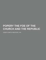 Popery the Foe of the Church and the Republic
