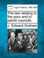 The Law Relating to the Poor and to Parish Councils.