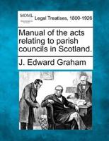 Manual of the Acts Relating to Parish Councils in Scotland.