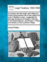 An Inquiry Into the Origin and Influence of the Controverted Rule of Law Called the Rule in Shelley's Case