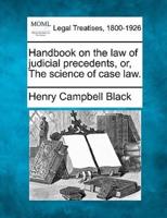 Handbook on the Law of Judicial Precedents, or, The Science of Case Law.