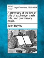 A Summary of the Law of Bills of Exchange, Cash Bills, and Promissory Notes.