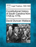 Constitutional History of South Carolina from 1725 to 1775.