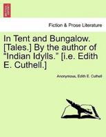 In Tent and Bungalow. [Tales.] By the author of "Indian Idylls." [i.e. Edith E. Cuthell.]