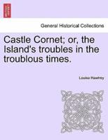 Castle Cornet; or, the Island's troubles in the troublous times.