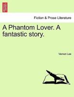 A Phantom Lover. A fantastic story.
