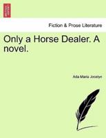Only a Horse Dealer. A novel.