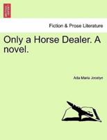 Only a Horse Dealer. A novel.