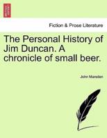 The Personal History of Jim Duncan. A chronicle of small beer.