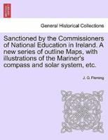 Sanctioned by the Commissioners of National Education in Ireland. A new series of outline Maps, with illustrations of the Mariner's compass and solar system, etc.