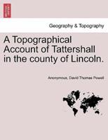 A Topographical Account of Tattershall in the county of Lincoln.