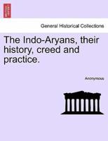 The Indo-Aryans, their history, creed and practice.