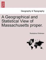 A Geographical and Statistical View of Massachusetts proper.