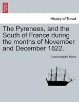 The Pyrenees, and the South of France during the months of November and December 1822.