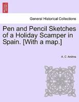Pen and Pencil Sketches of a Holiday Scamper in Spain. [With a map.]