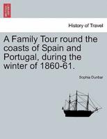 A Family Tour round the coasts of Spain and Portugal, during the winter of 1860-61.