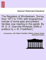 The Registers of Windlesham, Surrey, from 1677 to 1783; with biographical notices of some past and present families now residing in the parish. By W. U. S. Glanville-Richards. [With a preface by J. M. Freshfield.]