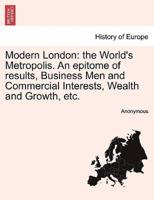Modern London: the World's Metropolis. An epitome of results, Business Men and Commercial Interests, Wealth and Growth, etc.