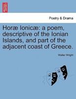 Horæ Ionicæ: a poem, descriptive of the Ionian Islands, and part of the adjacent coast of Greece.